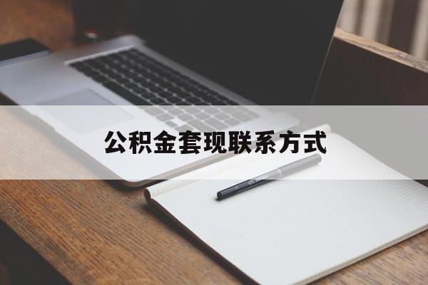 最新公积金套现联系方式方法分析(最方便真实的黔东公积金如何套现会不会被骗方法)