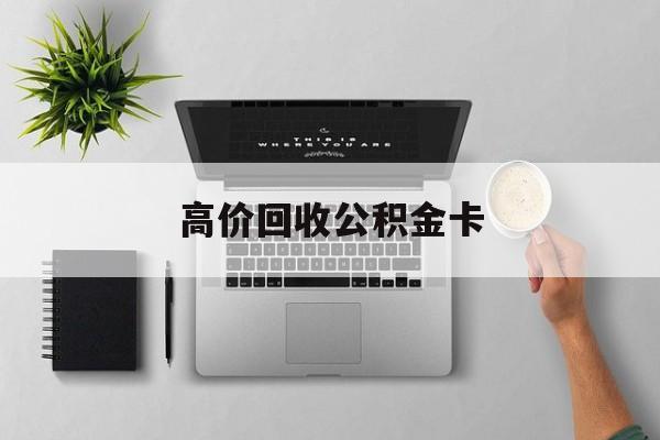 最新高价回收公积金卡方法分析(最方便真实的黔东高价回收公积金卡骗局方法)