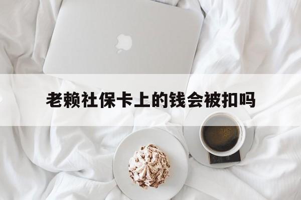 最新老赖社保卡上的钱会被扣吗方法分析(最方便真实的黔东老赖社保卡会不会被冻结方法)