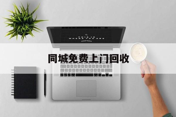最新同城免费上门回收方法分析(最方便真实的黔东同城免费上门回收旧家具方法)