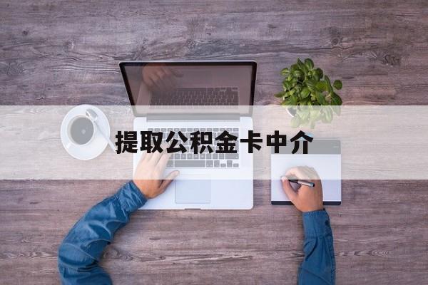 最新提取公积金卡中介方法分析(最方便真实的黔东公积金中介提取会不会存在诈骗方法)