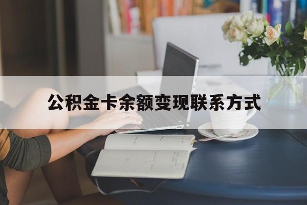 最新公积金卡余额变现联系方式方法分析(最方便真实的黔东公积金卡的钱怎么转到银行卡方法)