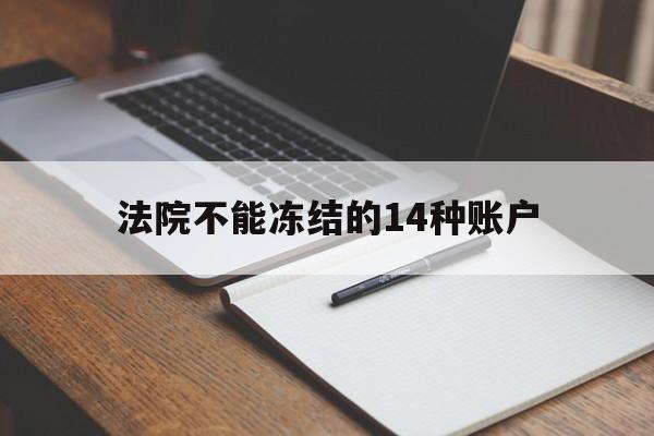 最新法院不能冻结的14种账户方法分析(最方便真实的黔东法院不能冻结的14种账户有哪些方法)