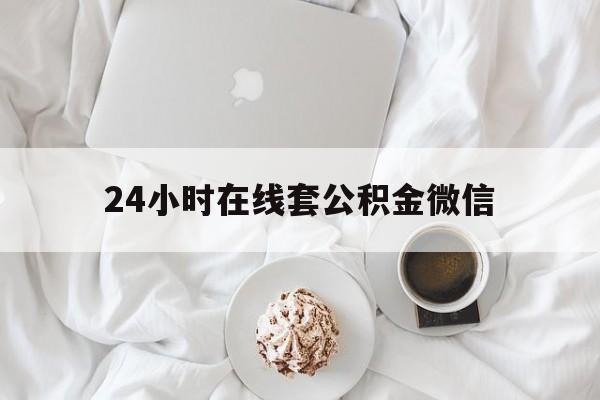 最新24小时在线套公积金微信方法分析(最方便真实的黔东住房公积金微信怎么提取出来方法)