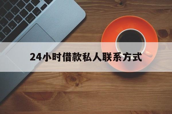 最新24小时借款私人联系方式方法分析(最方便真实的黔东网上私人放款联系方式方法)