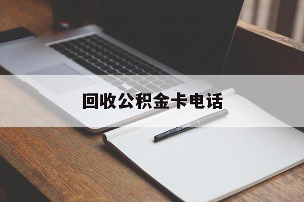 最新回收公积金卡电话方法分析(最方便真实的黔东公积金卡中心电话方法)